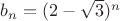 $b_{n}=(2-\sqrt{3})^{n}$
