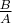 $\frac{B}{A}$