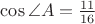 $\cos \angle A = \frac{11}{16}$
