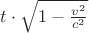 $t \cdot \sqrt{1-\frac{v^2}{c^2}}$