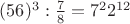 $(56)^3:\frac 78=7^22^{12}$