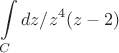$$\int\limits_{C}dz/z^4(z-2)$$