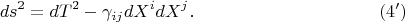 $$
ds^2 = dT^2 - \gamma_{i j} dX^i dX^j. \eqno(4')
$$