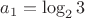 $a_1 = \log _2 3$