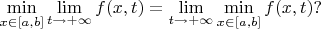 $\min\limits_{x \in [a, b]}\lim\limits_{t \to +\infty} f(x,t)=\lim\limits_{t \to +\infty}\min\limits_{x \in [a, b]}f(x,t)?$