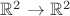 $\mathbb{R}^2\to \mathbb{R}^2$