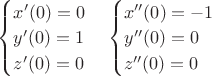 $
\begin{cases}
x'(0)=0\\
y'(0)=1\\
z'(0)=0
\end{cases}
\begin{cases}
x''(0)=-1\\
y''(0)=0\\
z''(0)=0
\end{cases}
$