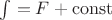 $\int = F + \operatorname{const}$