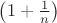 $\left(1+\frac{1}{n}\right)$