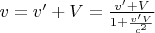 $v=v'+V=\frac{v'+V}{1+\frac{v'V}{c^2}}$