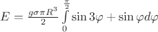 $E =\frac{g\sigma \pi R^3}{2} \int\limits_{0}^{\frac{\pi}{2}}\sin3\varphi +\sin\varphi d\varphi$