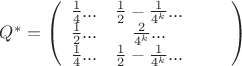 $\[{Q^ * } = \left( {\begin{array}{*{20}{c}}
{\frac{1}{4}...}&{\frac{1}{2} - \frac{1}{{{4^k}}}...}&{}\\
{\frac{1}{2}...}&{\frac{2}{{{4^k}}}...}&{}\\
{\frac{1}{4}...}&{\frac{1}{2} - \frac{1}{{{4^k}}}...}&{}
\end{array}\,\,\,\,\,\,\,} \right)\]$