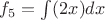 $f_5=\int(2x)dx$