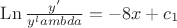 $\operatorname{Ln}\frac {y'}{y^lambda}=-8 x +c_1$