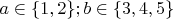 $a\in \{1,2\}; b\in \{3,4,5\}$