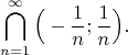 $$\bigcap \limits _{n=1}^\infty \Big(-\frac {1}{n}; \frac {1}{n}\Big).$$
