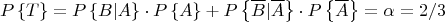 $$P\left\{T\right\} = P\left\{B|A\right\}\cdot P\left\{A\right\} + P\left\{\overline B|\overline A\right\}\cdot  P\left\{\overline A\right\} = \alpha = 2/3$$