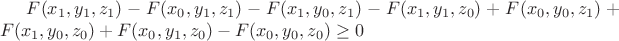 $F(x_1,y_1,z_1)-F(x_0,y_1,z_1)-F(x_1,y_0,z_1)-F(x_1,y_1,z_0)+F(x_0,y_0,z_1)+F(x_1,y_0,z_0)+F(x_0,y_1,z_0)-F(x_0,y_0,z_0) \ge 0$