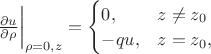 $\frac{\partial u}{\partial \rho} \bigg|_{\rho = 0, z} =
 \begin{cases} 
      0 ,& z \neq z_0 \\
      -q u , & z =	 z_0,
   \end{cases} $