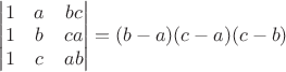 $\begin{vmatrix}
 1 & a & bc\\ 
 1 & b & ca\\ 
 1 & c & ab
 \end{vmatrix} = (b-a)(c-a)(c-b)$