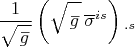 $$\dfrac {1}{\sqrt{\overset{\,\_} g}} \left({\sqrt{\overset{\,\_} g}} \, \overline \sigma{}^{is} \right){}_{.s}$$
