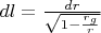$dl = \frac{dr}{\sqrt{1 - \frac{r_g}{r}}}$