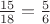 $\frac{15}{18} = \frac{5}{6}$