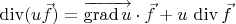 $\mathop{\mathrm{div}}(u\vec f)=\overrightarrow{\mathop{\mathrm{grad}}u}\cdot\vec f+u\,\mathop{\mathrm{div}}\vec f$