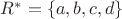 $R^*=\{a,b,c,d\}$