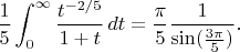 $$
\frac{1}{5}\int_0^\infty\frac{t^{-2/5}}{1+t}\,dt=\frac{\pi}{5} \frac{1}{\sin(\frac{3\pi}{5})}.
$$