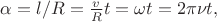 $\alpha=l/R=\tfrac{v}{R}t=\omega t=2\pi\nu t,$