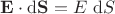 $\mathbf E \cdot \mathrm d \mathbf S = E \ \mathrm dS$
