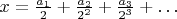 $x=\frac{a
_1}{2}+\frac{a
_2}{2^2}+\frac{a
_3}{2^3}+\ldots$