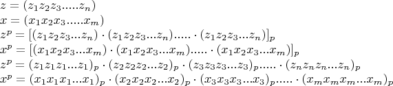 \[
\begin{array}{l}
 z = (z_1 z_2 z_3 .....z_n ) \\ 
 x = (x_1 x_2 x_3 .....x_m ) \\ 
 z^p  = [(z_1 z_2 z_3 ...z_n ) \cdot (z_1 z_2 z_3 ...z_n)..... \cdot (z_1 z_2 z_3 ...z_n )]_p  \\ 
 x^p  = [(x_1 x_2 x_3 ...x_m ) \cdot (x_1 x_2 x_3 ...x_m )..... \cdot (x_1 x_2 x_3 ...x_m )]_p  \\ 
 z^p  = (z_1 z_1 z_1 ...z_1 )_p  \cdot (z_2 z_2 z_2 ...z_2 )_p  \cdot (z_3 z_3 z_3 ...z_3 )_p ..... \cdot (z_n z_n z_n ...z_n )_p  \\ 
 x^p  = (x_1 x_1 x_1 ...x_1 )_p  \cdot (x_2 x_2 x_2 ...x_2 )_p  \cdot (x_3 x_3 x_3 ...x_3 )_p ..... \cdot (x_m x_m x_m ...x_m )_p  \\ 
 \end{array}
\]