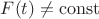 $F(t) \ne \operatorname{const}$
