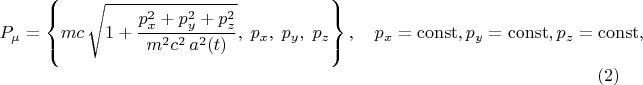 $$
P_{\mu} = \left\{ m c \, \sqrt{1 + \frac{p_x^2 + p_y^2 + p_z^2}{m^2 c^2 \, a^2(t)} },  \; p_x,  \; p_y,  \; p_z \right\}, 
\quad p_x = \operatorname{const},
p_y = \operatorname{const},
p_z = \operatorname{const},
\eqno(2)
$$
