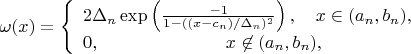 $\omega(x) = \left\{\begin{array}{l}
2\Delta_n \exp\left( \frac{-1}{1- ((x-c_n)/\Delta_n)^2}\right), \quad x \in (a_n, b_n),\\
0, \quad \quad \quad \quad \quad \quad \quad x \not \in (a_n, b_n),
\end{array} \right$