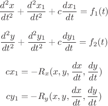 $$\frac {d^2x}{dt^2}+\frac {d^2x_{1}}{dt^2}+c\frac {dx_{1}}{dt} =f_{1}(t)$$ 

$$\frac {d^2y}{dt^2}+\frac {d^2y_{1}}{dt^2}+c\frac {dy_{1}}{dt} =f_{2}(t)$$

$$cx_{1}=-R_{x}(x,y,\frac {dx}{dt},\frac {dy}{dt})$$
$$cy_{1}=-R_{y}(x,y,\frac {dx}{dt},\frac {dy}{dt})$$