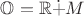 $\mathbb{O}=\mathbb{R}\dot{+}M$