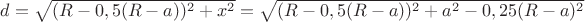 $d=\sqrt{(R-0,5(R-a))^2+x^2}=\sqrt{(R-0,5(R-a))^2+a^2-0,25(R-a)^2}$