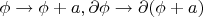 $\phi\to \phi+a, \partial\phi\to \partial(\phi+a)$