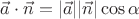 $\vec{a} \cdot \vec{n} = |\vec{a}| |\vec{n}| \cos{\alpha}$