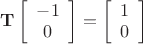 $\mathbf T \left[ \begin{array}{c}-1 \\ 0 \end{array} \right] = \left[ \begin{array}{c}1 \\ 0 \end{array} \right]$