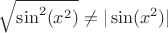 $\sqrt{\sin^2(x^2)}\ne |\sin (x^2)|$