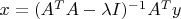 $x=(A^TA-\lambda I)^{-1}A^Ty$