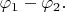 $\varphi_1-\varphi_2.$