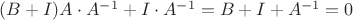$(B+I)A \cdot A^{-1} + I \cdot A^{-1} = B + I + A^{-1} = 0$