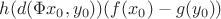 $h(d(\Phi x_0,y_0))(f(x_0)-g(y_0))$
