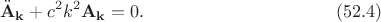 $$\ddot{\mathbf{A}}_\mathbf{k}+c^2k^2\mathbf{A}_\mathbf{k}=0.\eqno(52.4)$$