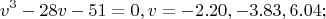 $$v^3-28v-51=0,     v=-2.20, -3.83,  6.04;$$